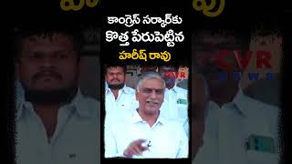 కాంగ్రెస్ సర్కార్ కు కొత్త పేరుపెట్టిన హరీష్ రావు | Harish Rao | CVR NEWS #shorts