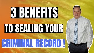 3 Benefits To Sealing Your Criminal Record!