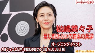 松嶋菜々子「差し引きという日本の美学」「カルティエと日本 半世紀のあゆみ『結 MUSUBI』展 オープニングイベント【トークノーカット】