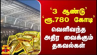 `3 ஆண்டு' `ரூ.780 கோடி' - வெளிவந்தஅதிர வைக்கும் தகவல்கள்