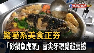 驚嚇系美食正夯　「砂鍋魚虎頭」露尖牙視覺超震撼－民視新聞