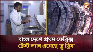 বাংলাদেশে প্রথম ফেব্রিক্স টেস্ট ল্যাব এনেছে ‘ব্লু ড্রিম’ | Fabrics Test Lab | Blue Dream |Channel 24