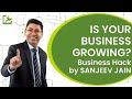 Is your Business Growing? - Business Hack by Sanjeev Jain