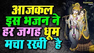 आजकल इस भजन ने हर जगह धूम मचा रखी है || BEST KRISHAN BHAJAN COLLECTION || MOST POPULAR BHAJAN