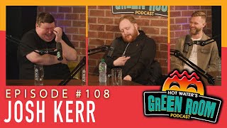 #108 With Guest Josh Kerr - Hot Water’s Green Room w/Tony \u0026 Jamie