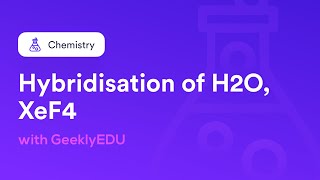 #GeeklyHub Valence Bond Theory 2 | Hybridisation of H2O, XeF4 | Molecular Geometry 4