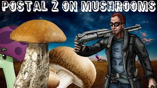 (playing) POSTAL 2 ON MUSHROOMS: THE FINALE (..for now)