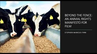 Beyond the fence: An animal rights manifesto for film - Stephen Marcus Finn [IARC2019]