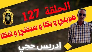 🛑 الحلقة  127 :  ضربني و بكا و سبقني و شكا / جريمة اضرام النار ... مع لاجودان ادريس حجي.