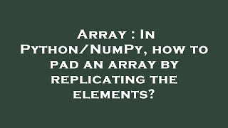 Array : In Python/NumPy, how to pad an array by replicating the elements?