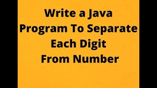 Java program to separate each digit from a number | Use while loop in Java