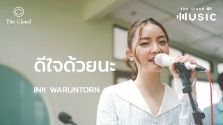 ดีใจด้วยนะ - Ink Waruntorn | The Cloud of Music​