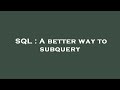 SQL : A better way to subquery