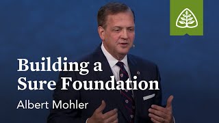 Albert Mohler: Building a Sure Foundation