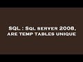 SQL : Sql server 2008, are temp tables unique