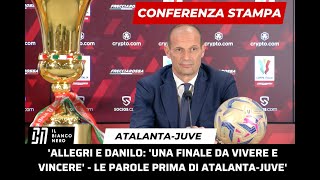 Allegri e Danilo: 'Una Finale da Vivere e Vincere' - Le Parole Prima di Atalanta-Juve