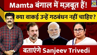 Mamta बंगाल में मज़बूत हैं! क्या वाकई उन्हें गठबंधन नहीं चाहिए? बताएंगे Sanjeev Trivedi