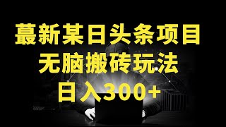 最新今日头条搬砖玩法，单个作品变现300+，一分钟一条原创作品，流量爆炸