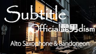 Subtitle／Official髭男dism　アルトサックス \u0026 バンドネオン