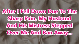 After I Fell Down Due To The Sharp Pain, My Husband And His Mistress Stepped Over Me And Ran Away...