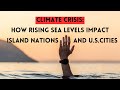 How Rising Sea Levels Impact American Cities and Vulnerable Island Nations