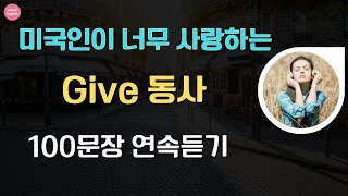 [ Give 동사 ] 미국인이 사랑하는 100문장 몰아듣기 | 쉬운영어 | 왕초보영어| 기초영어회화 | 영어반복듣기