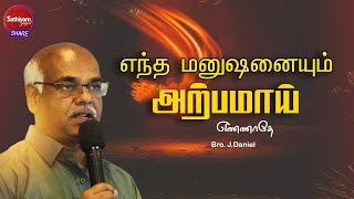 எந்த மனுஷனையும் அற்பமாய் எண்ணாதே | J.Daniel | Sathiyamgospel | 26 Apr 24