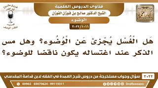 [1011 -3022] هل الغسل يجزئ عن الوضوء؟ وهل مس الذكر عند اغتساله يكون ناقضاً للوضوء؟