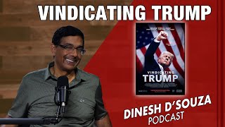 VINDICATING TRUMP Dinesh D’Souza Podcast Ep913