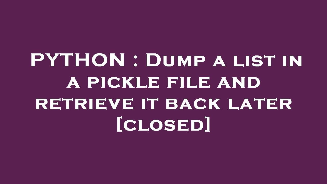 PYTHON : Dump A List In A Pickle File And Retrieve It Back Later - YouTube