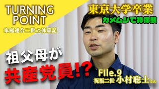 祖父母は共産党員!? TURNING POINT File.9 小村聡士さん（家庭連合二世の体験記）公開版