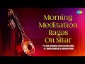 Morning Meditation Ragas On Sitar | Music For Positive Energy | Indian Classical Instrumental Music