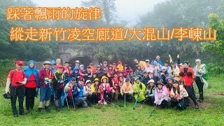 2023.05.07 (B程) 踩著飄雨的旋律/縱走新竹凌空廊道/大混山/李崠山 *飛鷹登山隊* ( 用音樂寫文章 )