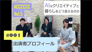 AC6 vol.5  #001  [イントロダクション：出演者プロフィール]『AIはクリエイティブと暮らしをどう変えるのか』