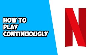 How To Make Netflix Play Continuously