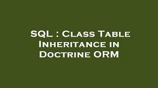 SQL : Class Table Inheritance in Doctrine ORM