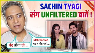 Sachin Tyagi Explosive Interview On Shehzada's Behaviour, Off-Air News, Working With Harshad-Pranali