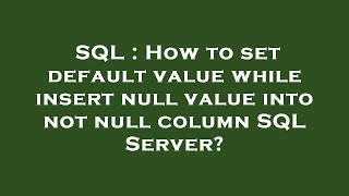 SQL : How to set default value while insert null value into not null column SQL Server?