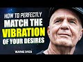 How To Perfectly Match The Vibration Of Your Desires - Wayne Dyer Motivational Speech