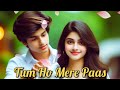 Tum Ho Mere Paas | new romantic songs | love songs 2024 | new Best songs 2024