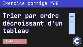 Exercice corrigé 68 : Programme qui trie les éléments d'un tableau par ordre décroissant | Langage C