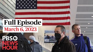 PBS NewsHour full episode, March 6, 2023