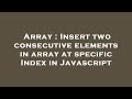 Array : Insert two consecutive elements in array at specific Index in Javascript