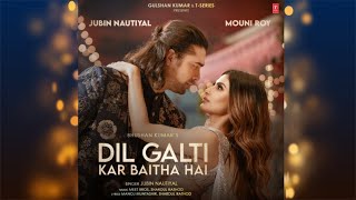 Dil Galti Kar Baitha Hai | Meet Bros Ft. Jubin Nautiyal | Mouni Roy | Manoj M | Ashish P | Bhushan K