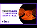 Ethereum futures ETFs launch, begin trading in the U.S.