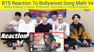 BTS REACTION TO BOLLYWOOD SONG _MAHI VE Ft Neha Kakkar || Sana, Sharman, Gurmeet || Vishal Pandya