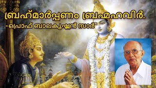 ബ്രഹ്‌മാർപ്പണം ബ്രഹ്മഹവിർ.. - പ്രൊഫ് ബാലകൃഷ്ണൻ സാർ