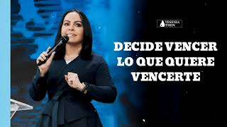 DECIDE VENCER LO QUE QUIERE VENCERTE - PASTORA YESENIA THEN