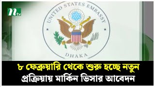 ৮ ফেব্রুয়ারি থেকে শুরু হচ্ছে নতুন প্রক্রিয়ায় মার্কিন ভিসার আবেদন | US Embassy Visa | NTV News