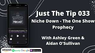 Niche Down - The One Show Prophecy | Just The Tip 033 | The Successful Mentalist Podcast